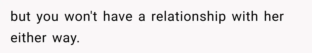 Man Refuses to Meet 20-Year-Old Daughter After Ex-Girlfriend Reappears With a Shocking Revelation but you won't have a relationship with her either way.