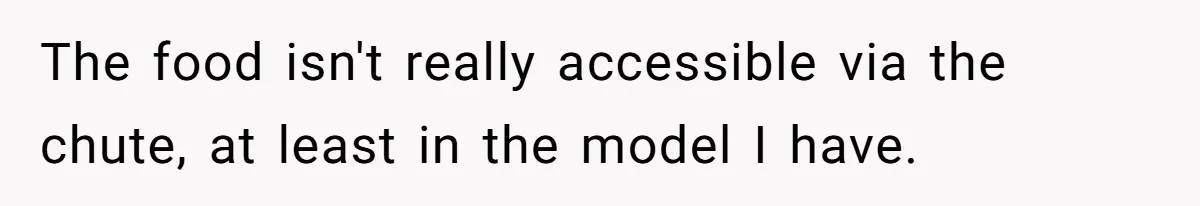The food isn't really accessible via the chute, at least in the model I have.