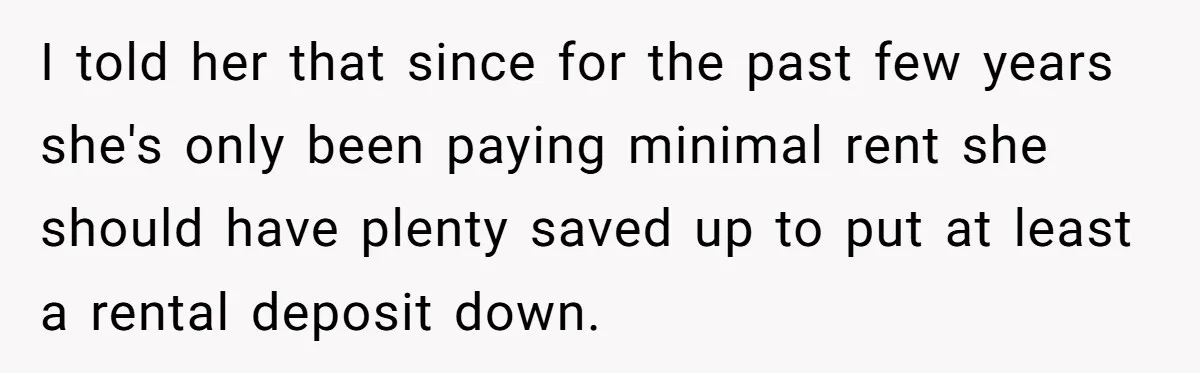 Homeowner Evicts Sister After She Reveals Deeply Embarrassing Secret To Their Family I told her that since for the past few years she's only been paying minimal rent she should have plenty saved up to put at least a rental deposit down.