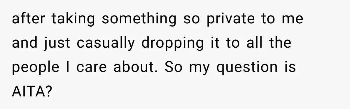 Homeowner Evicts Sister After She Reveals Deeply Embarrassing Secret To Their Family after taking something so private to me and just casually dropping it to all the people I care about. So my question is AITA?
