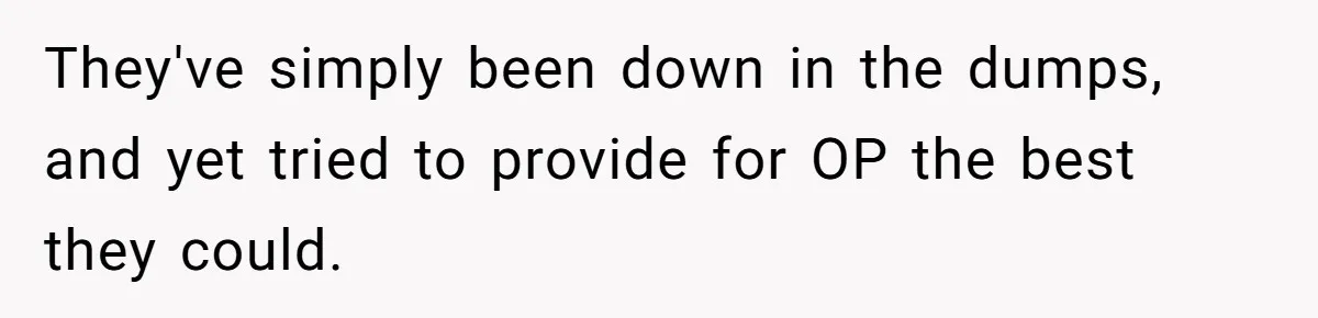 They've simply been down in the dumps, and yet tried to provide for OP the best they could.