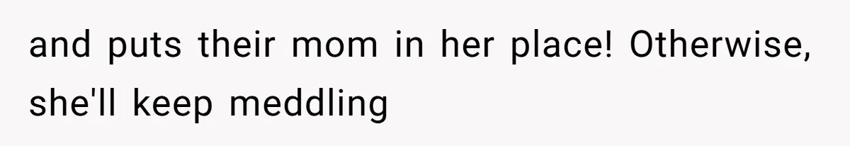 and puts their mom in her place! Otherwise, she'll keep meddling