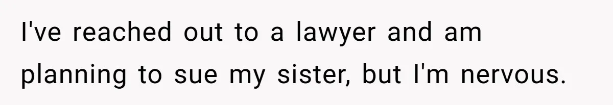 Grieving Son Discovers Sister Secretly Bought Family Home Before Father Died I've reached out to a lawyer and am planning to sue my sister, but I'm nervous.