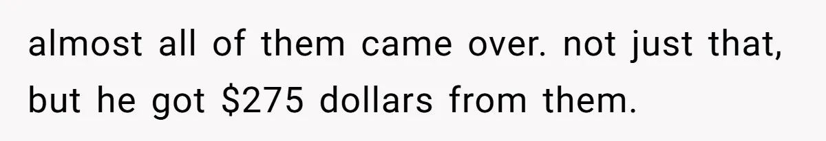 Woman Returns Money Her Husband Took From Her Family For Attending Their Cookout almost all of them came over. not just that, but he got $275 dollars from them.