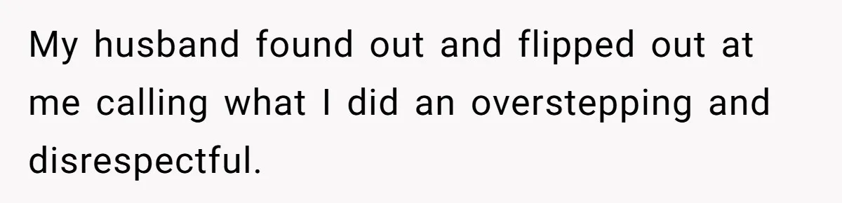 Woman Returns Money Her Husband Took From Her Family For Attending Their Cookout My husband found out and flipped out at me calling what I did an overstepping and disrespectful.