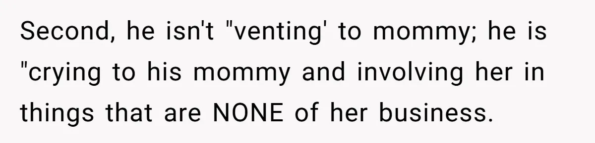 Woman Returns Money Her Husband Took From Her Family For Attending Their Cookout Second, he isn't "venting' to mommy; he is "crying to his mommy and involving her in things that are NONE of her business.