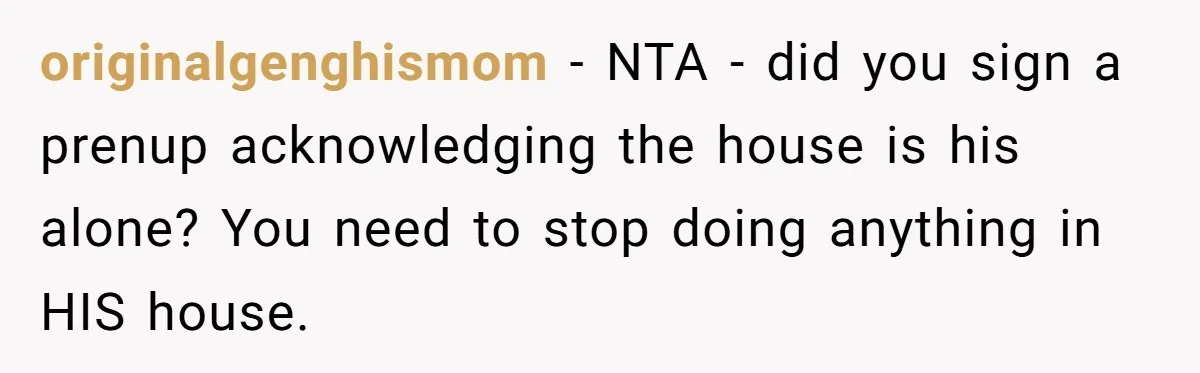 Woman Returns Money Her Husband Took From Her Family For Attending Their Cookout originalgenghismom − NTA - did you sign a prenup acknowledging the house is his alone? You need to stop doing anything in HIS house.