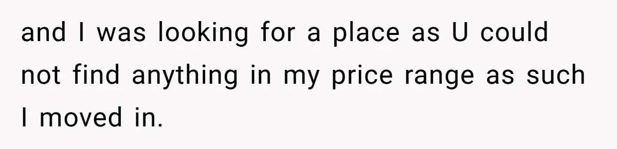 Former Roommate Shows Up Unexpectedly At New Apartment With Multiple Suitcases, Demanding To Move In and I was looking for a place as U could not find anything in my price range as such I moved in.