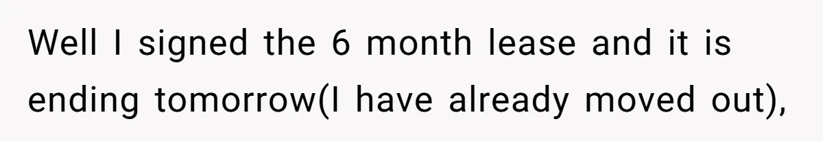 Former Roommate Shows Up Unexpectedly At New Apartment With Multiple Suitcases, Demanding To Move In Well I signed the 6 month lease and it is ending tomorrow(I have already moved out),