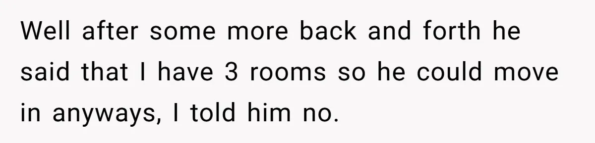 Former Roommate Shows Up Unexpectedly At New Apartment With Multiple Suitcases, Demanding To Move In Well after some more back and forth he said that I have 3 rooms so he could move in anyways, I told him no.