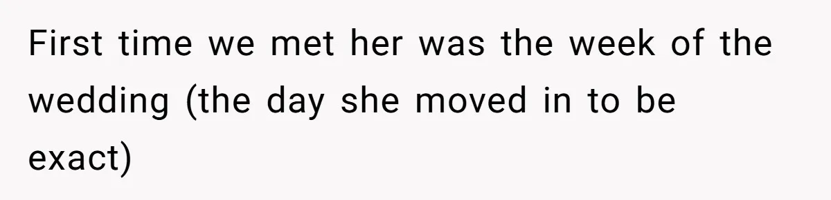First time we met her was the week of the wedding (the day she moved in to be exact)