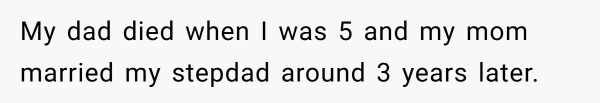 Wealthy Man Offers Home To His Mother But Refuses Stepdad And Stepfamily My dad died when I was 5 and my mom married my stepdad around 3 years later.