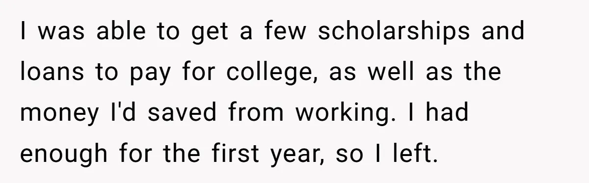 Wealthy Man Offers Home To His Mother But Refuses Stepdad And Stepfamily I was able to get a few scholarships and loans to pay for college, as well as the money I'd saved from working. I had enough for the first year,...