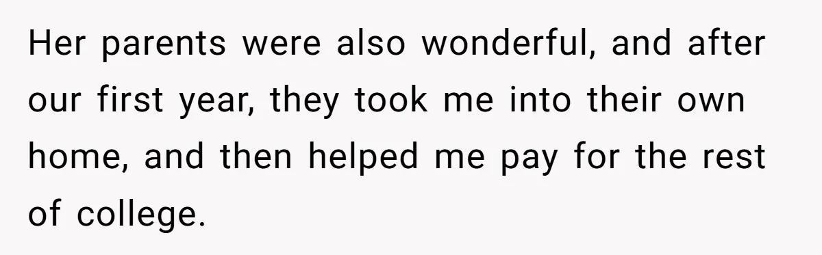 Wealthy Man Offers Home To His Mother But Refuses Stepdad And Stepfamily Her parents were also wonderful, and after our first year, they took me into their own home, and then helped me pay for the rest of college.