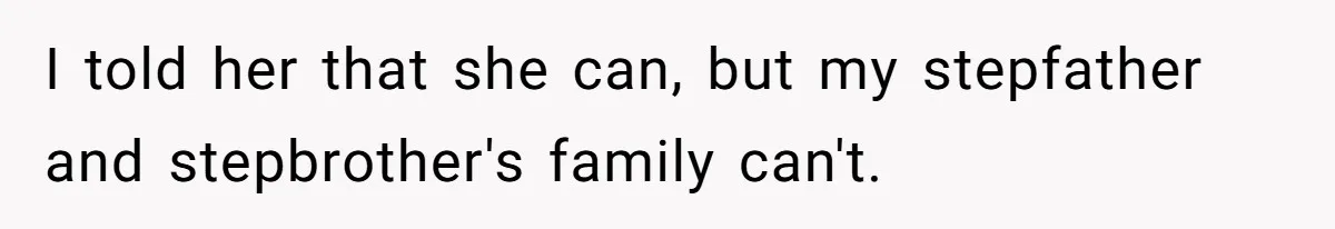 Wealthy Man Offers Home To His Mother But Refuses Stepdad And Stepfamily I told her that she can, but my stepfather and stepbrother's family can't.