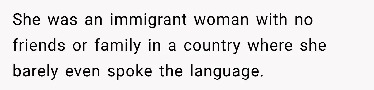 Wealthy Man Offers Home To His Mother But Refuses Stepdad And Stepfamily She was an immigrant woman with no friends or family in a country where she barely even spoke the language.