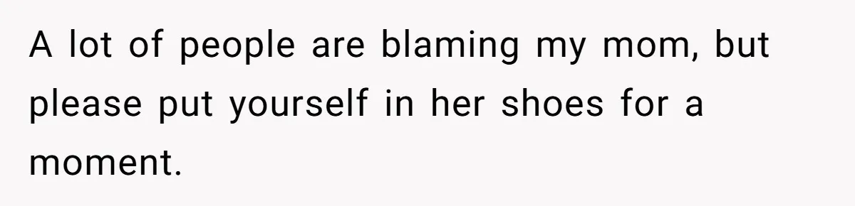 Wealthy Man Offers Home To His Mother But Refuses Stepdad And Stepfamily A lot of people are blaming my mom, but please put yourself in her shoes for a moment.
