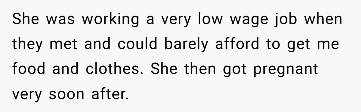 Wealthy Man Offers Home To His Mother But Refuses Stepdad And Stepfamily She was working a very low wage job when they met and could barely afford to get me food and clothes. She then got pregnant very soon after.