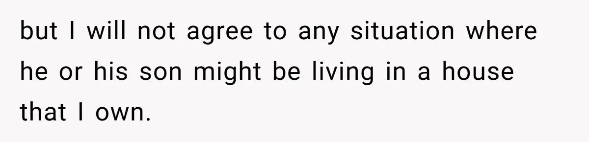 Wealthy Man Offers Home To His Mother But Refuses Stepdad And Stepfamily but I will not agree to any situation where he or his son might be living in a house that I own.