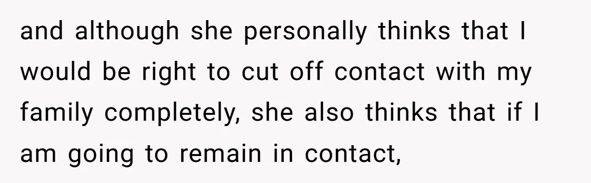 Wealthy Man Offers Home To His Mother But Refuses Stepdad And Stepfamily and although she personally thinks that I would be right to cut off contact with my family completely, she also thinks that if I am going to remain in contact,