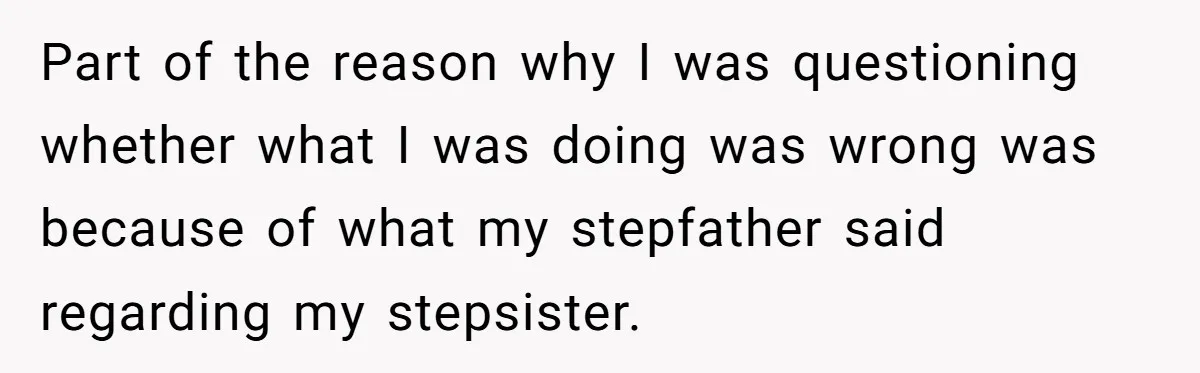 Wealthy Man Offers Home To His Mother But Refuses Stepdad And Stepfamily Part of the reason why I was questioning whether what I was doing was wrong was because of what my stepfather said regarding my stepsister.