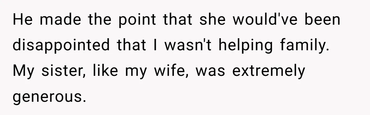 Wealthy Man Offers Home To His Mother But Refuses Stepdad And Stepfamily He made the point that she would've been disappointed that I wasn't helping family. My sister, like my wife, was extremely generous.