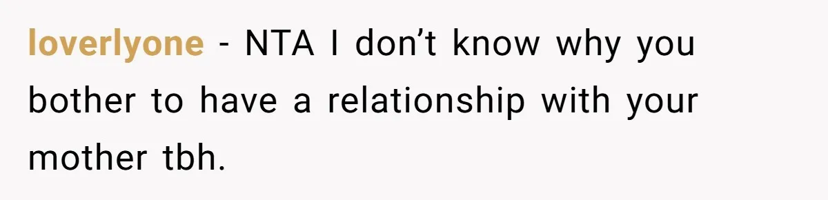 Wealthy Man Offers Home To His Mother But Refuses Stepdad And Stepfamily loverlyone − NTA I don’t know why you bother to have a relationship with your mother tbh.