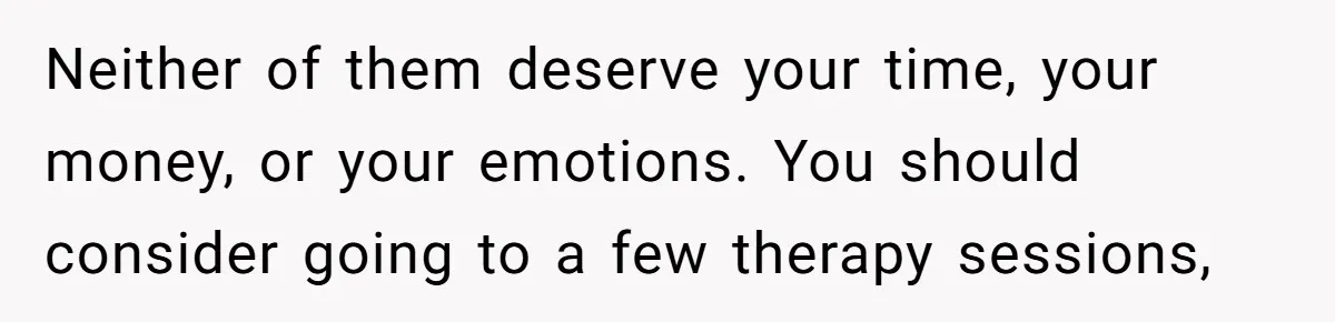 Wealthy Man Offers Home To His Mother But Refuses Stepdad And Stepfamily Neither of them deserve your time, your money, or your emotions. You should consider going to a few therapy sessions,