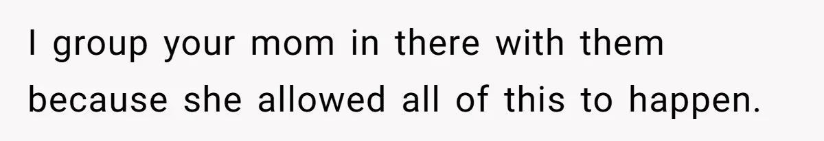 Wealthy Man Offers Home To His Mother But Refuses Stepdad And Stepfamily I group your mom in there with them because she allowed all of this to happen.