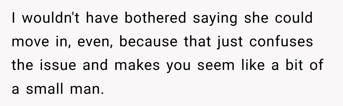Wealthy Man Offers Home To His Mother But Refuses Stepdad And Stepfamily I wouldn't have bothered saying she could move in, even, because that just confuses the issue and makes you seem like a bit of a small man.