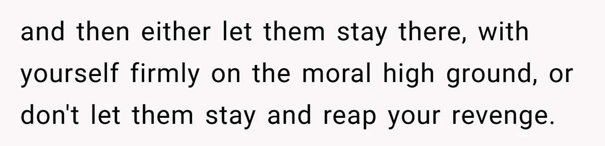 Wealthy Man Offers Home To His Mother But Refuses Stepdad And Stepfamily and then either let them stay there, with yourself firmly on the moral high ground, or don't let them stay and reap your revenge.