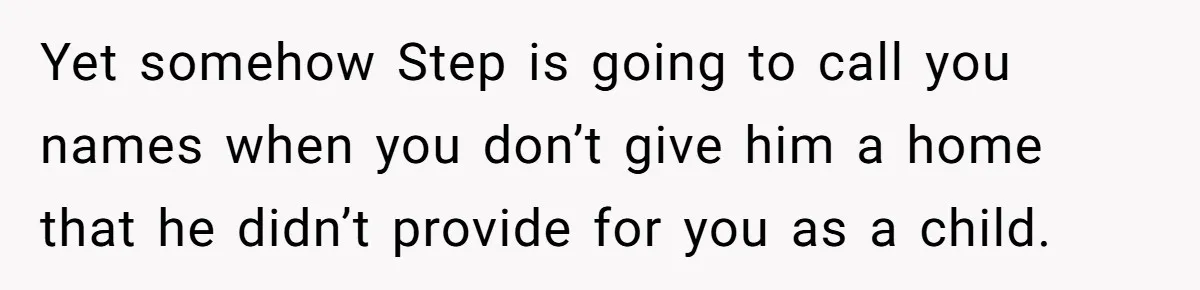 Wealthy Man Offers Home To His Mother But Refuses Stepdad And Stepfamily Yet somehow Step is going to call you names when you don’t give him a home that he didn’t provide for you as a child.