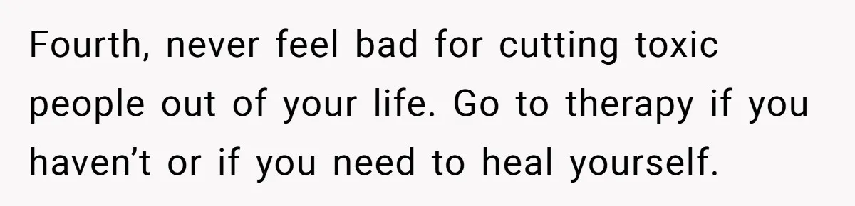Wealthy Man Offers Home To His Mother But Refuses Stepdad And Stepfamily Fourth, never feel bad for cutting toxic people out of your life. Go to therapy if you haven’t or if you need to heal yourself.