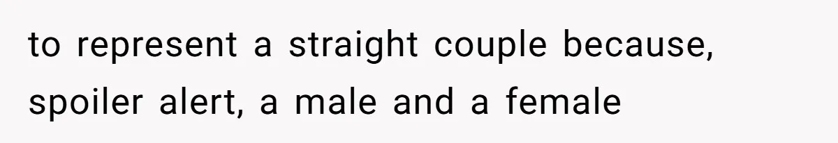 to represent a straight couple because, spoiler alert, a male and a female