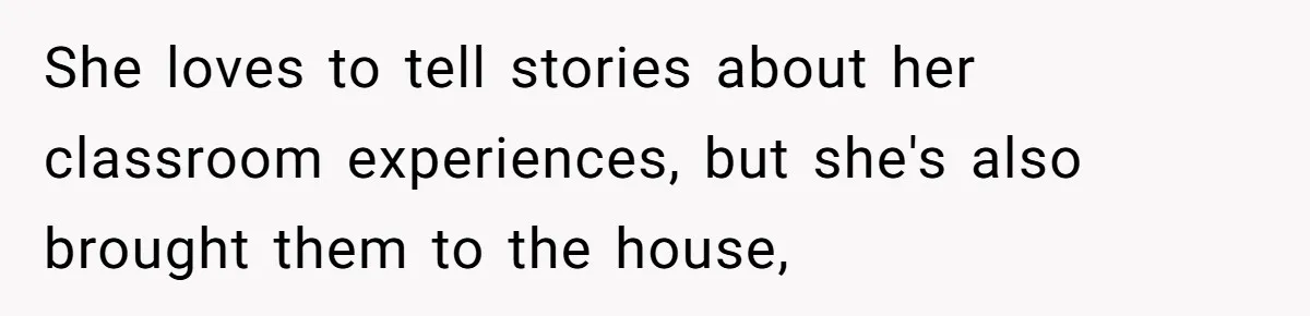 Sister Constantly Corrects Her Pronouns, She Finally Snaps And Gets Kicked Out She loves to tell stories about her classroom experiences, but she's also brought them to the house,