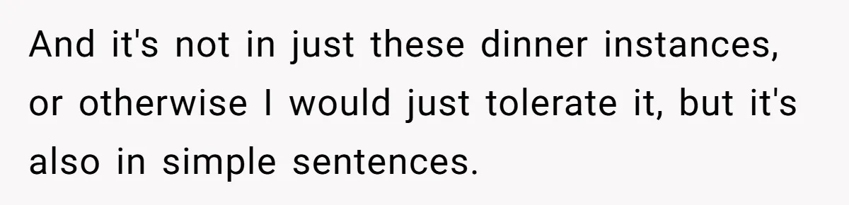 Sister Constantly Corrects Her Pronouns, She Finally Snaps And Gets Kicked Out And it's not in just these dinner instances, or otherwise I would just tolerate it, but it's also in simple sentences.