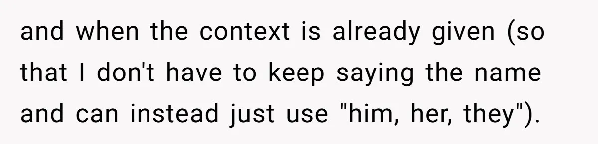 Sister Constantly Corrects Her Pronouns, She Finally Snaps And Gets Kicked Out and when the context is already given (so that I don't have to keep saying the name and can instead just use "him, her, they").