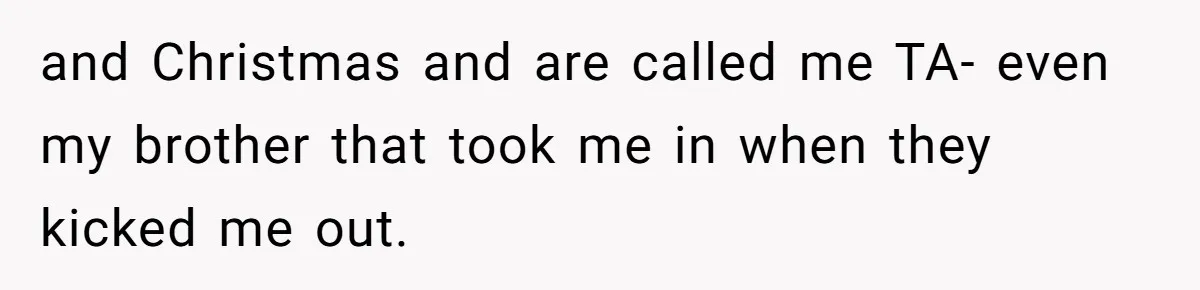 Sister Constantly Corrects Her Pronouns, She Finally Snaps And Gets Kicked Out and Christmas and are called me TA- even my brother that took me in when they kicked me out.