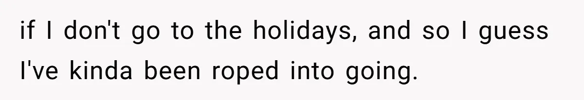 Sister Constantly Corrects Her Pronouns, She Finally Snaps And Gets Kicked Out if I don't go to the holidays, and so I guess I've kinda been roped into going.