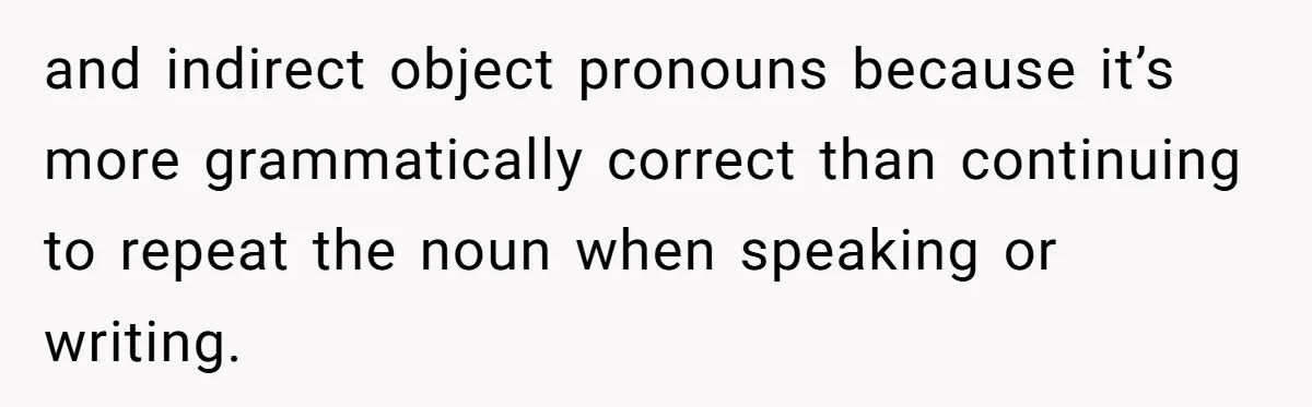 Sister Constantly Corrects Her Pronouns, She Finally Snaps And Gets Kicked Out and indirect object pronouns because it’s more grammatically correct than continuing to repeat the noun when speaking or writing.