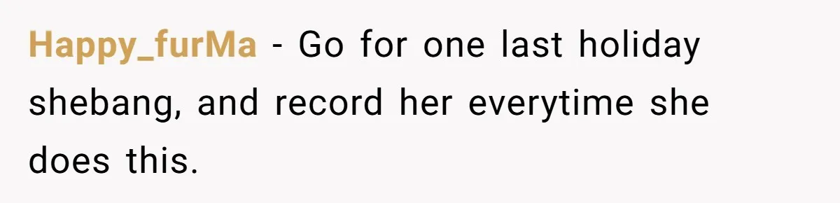 Sister Constantly Corrects Her Pronouns, She Finally Snaps And Gets Kicked Out Happy_furMa − Go for one last holiday shebang, and record her everytime she does this.