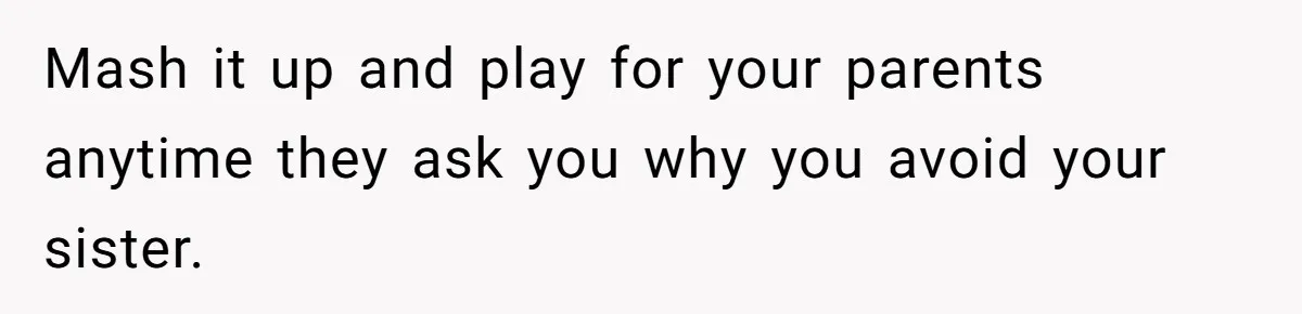Sister Constantly Corrects Her Pronouns, She Finally Snaps And Gets Kicked Out Mash it up and play for your parents anytime they ask you why you avoid your sister.