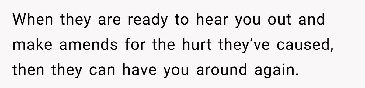 Sister Constantly Corrects Her Pronouns, She Finally Snaps And Gets Kicked Out When they are ready to hear you out and make amends for the hurt they’ve caused, then they can have you around again.