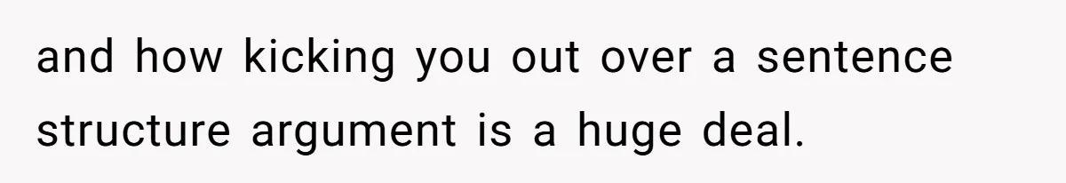 Sister Constantly Corrects Her Pronouns, She Finally Snaps And Gets Kicked Out and how kicking you out over a sentence structure argument is a huge deal.