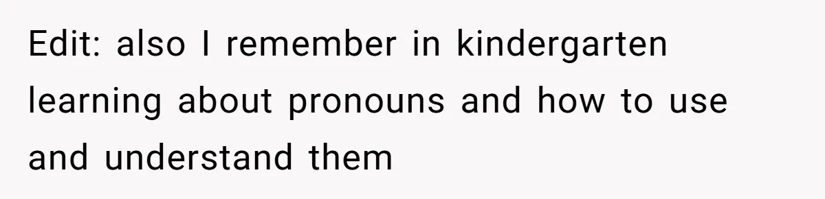 Sister Constantly Corrects Her Pronouns, She Finally Snaps And Gets Kicked Out Edit: also I remember in kindergarten learning about pronouns and how to use and understand them