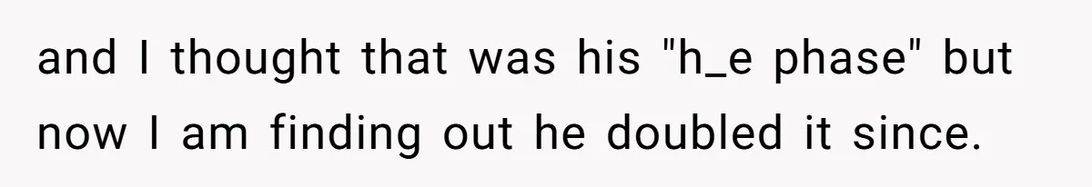 and I thought that was his "h_e phase" but now I am finding out he doubled it since.