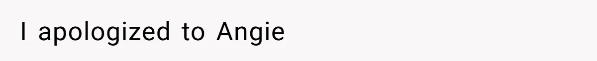 I apologized to Angie