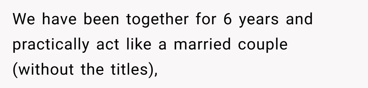 Woman Demands Proposal From Boyfriend After 6 Years, Gives Him Until The End Of The Year We have been together for 6 years and practically act like a married couple (without the titles),