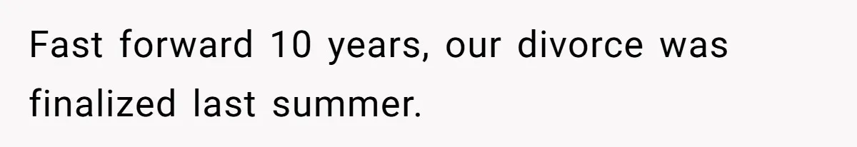Woman Demands Proposal From Boyfriend After 6 Years, Gives Him Until The End Of The Year Fast forward 10 years, our divorce was finalized last summer.