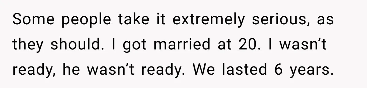 Woman Demands Proposal From Boyfriend After 6 Years, Gives Him Until The End Of The Year Some people take it extremely serious, as they should. I got married at 20. I wasn’t ready, he wasn’t ready. We lasted 6 years.